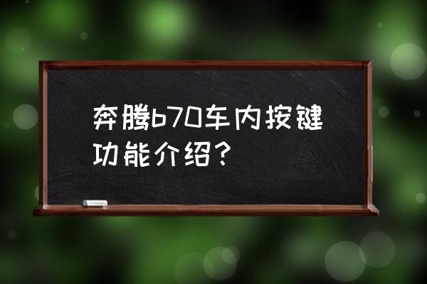 10年奔腾b70空调使用教程 奔腾b70车内按键功能介绍？