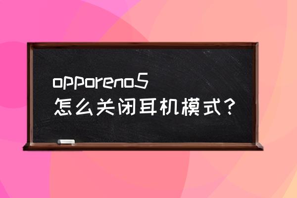 oppo reno5里面的辅助功能在哪里 opporeno5怎么关闭耳机模式？