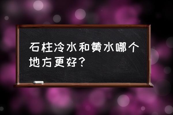 石柱县旅游最佳路线 石柱冷水和黄水哪个地方更好？