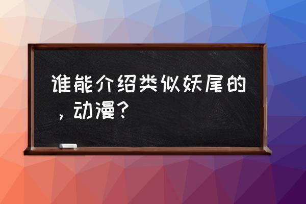 妖尾2最强阵容 谁能介绍类似妖尾的，动漫？