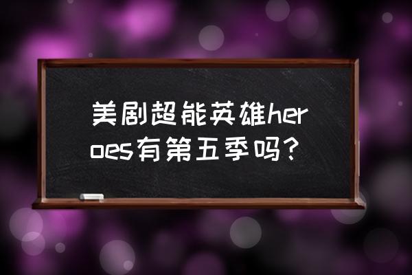 超能英雄手游攻略 美剧超能英雄heroes有第五季吗？