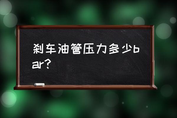 制动平均有效压力计算公式 刹车油管压力多少bar？