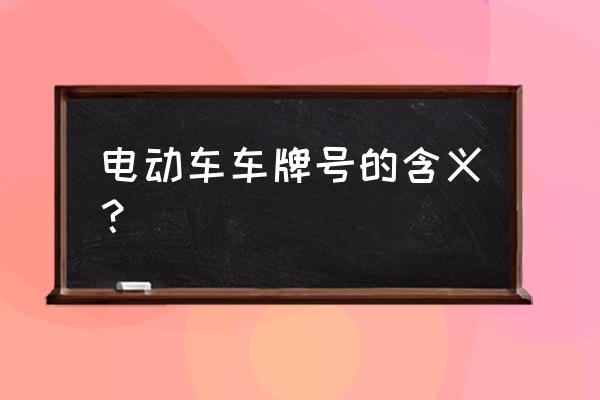 电动车车牌信息怎么看 电动车车牌号的含义？