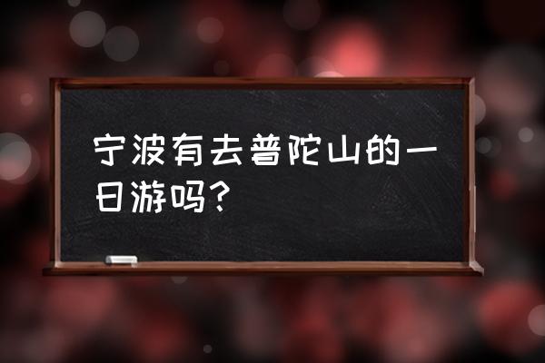 宁波一日游最值得去的地方 宁波有去普陀山的一日游吗？