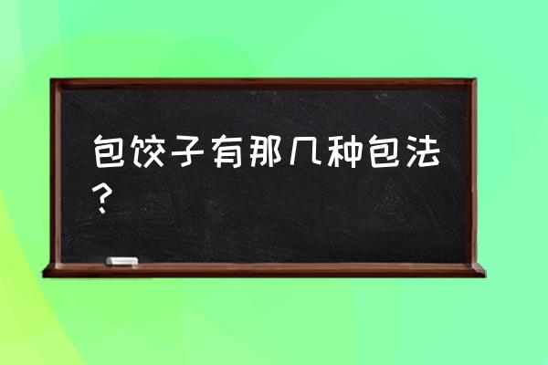 信封折纸四叶草 包饺子有那几种包法？