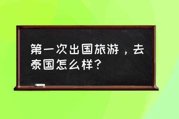 泰国沙美岛详细攻略 第一次出国旅游，去泰国怎么样？