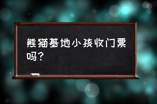 成都熊猫基地门票本地人有优惠吗 熊猫基地小孩收门票吗？