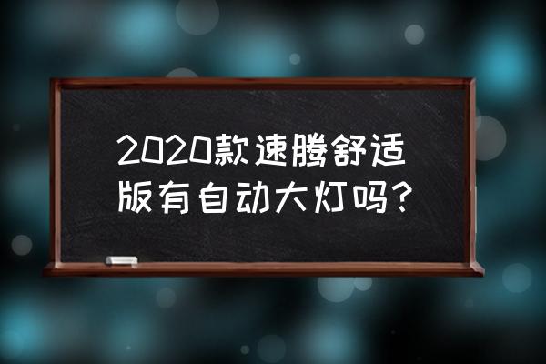 18款速腾1.6自动舒适用的什么大灯 2020款速腾舒适版有自动大灯吗？