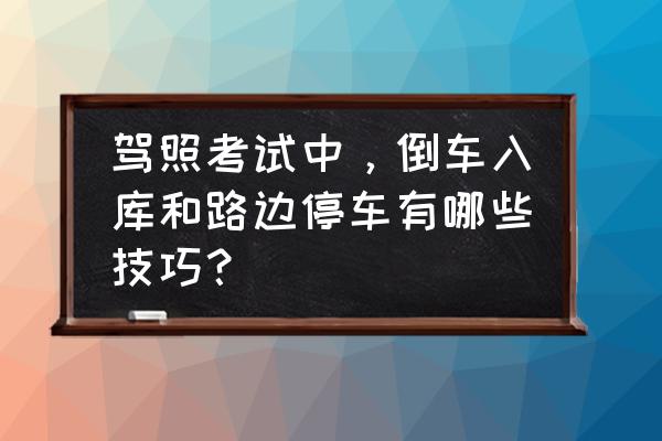 倒车入库与侧方停车的正确步骤 驾照考试中，倒车入库和路边停车有哪些技巧？