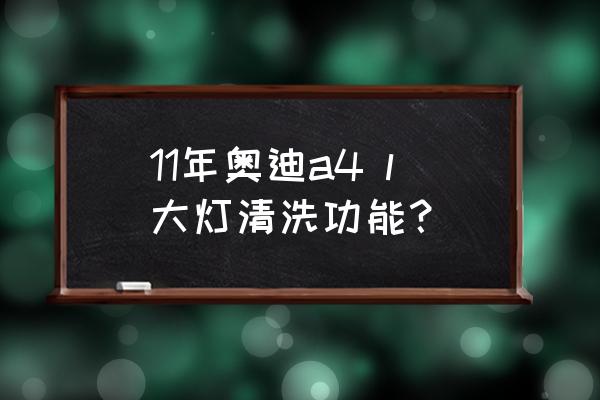 第一印象摄像头怎么关灯光 11年奥迪a4 l大灯清洗功能？