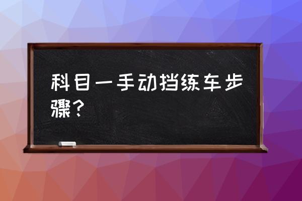 考驾照科目一学习的技巧和方法 科目一手动挡练车步骤？