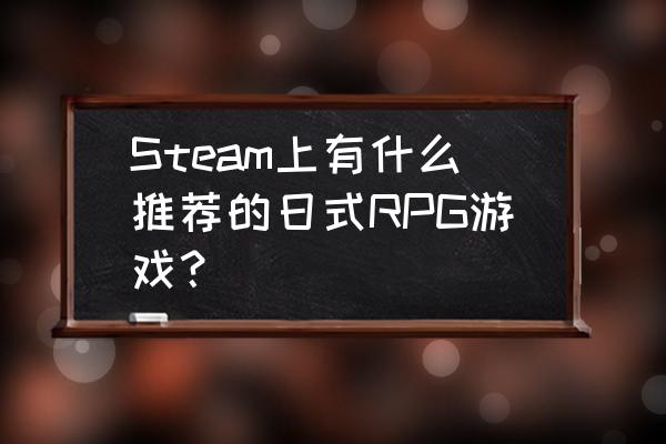 有哪些以游戏为主题的动漫可推荐 Steam上有什么推荐的日式RPG游戏？