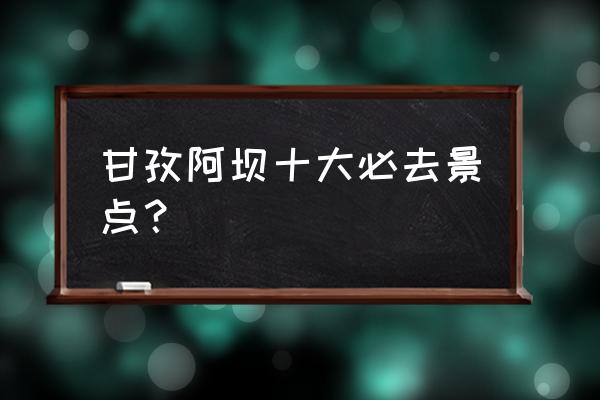 阿坝州红原县有什么旅游景点吗 甘孜阿坝十大必去景点？