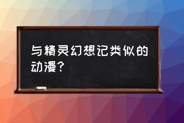 精灵幻想记小说大结局是什么 与精灵幻想记类似的动漫？