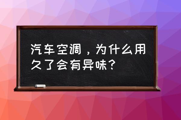 车内空调异味永久去除办法 汽车空调，为什么用久了会有异味？