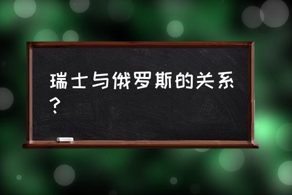 1815年宣布自己永久中立的国家 瑞士与俄罗斯的关系？