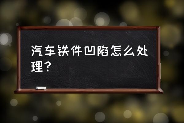 汽车小凹陷处理妙招 汽车铁件凹陷怎么处理？