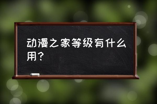 动漫之家社区下载的app位置在哪里 动漫之家等级有什么用？