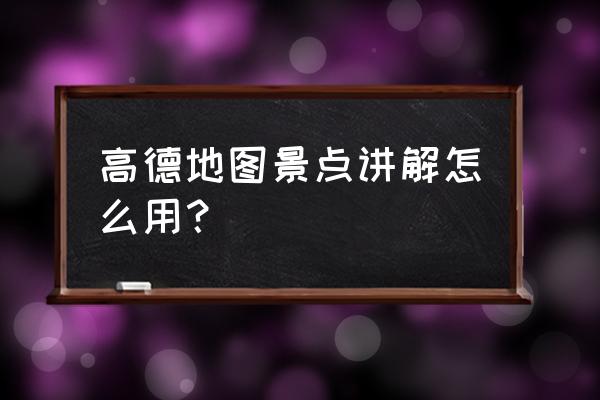 高德地图有办法查看沿途景点吗 高德地图景点讲解怎么用？