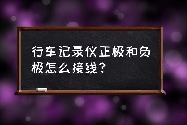 行车记录仪正确安装方式涨知识 行车记录仪正极和负极怎么接线？