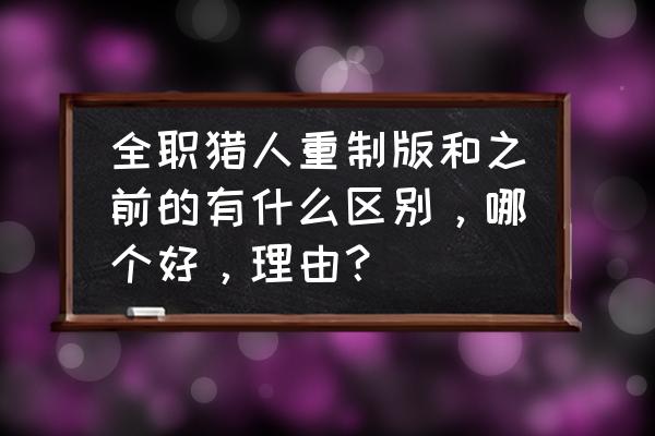 全职猎人评分为什么那么高 全职猎人重制版和之前的有什么区别，哪个好，理由？