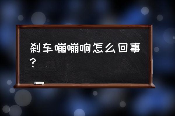 刹车异响严重是什么原因 刹车嘣嘣响怎么回事？