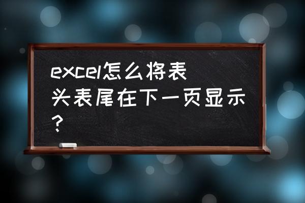 打印怎么保留表头和表尾 excel怎么将表头表尾在下一页显示？