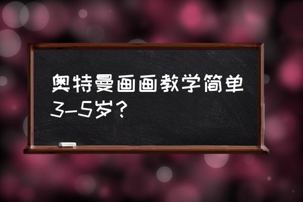 机动奥特曼怎么画全身 奥特曼画画教学简单3-5岁？