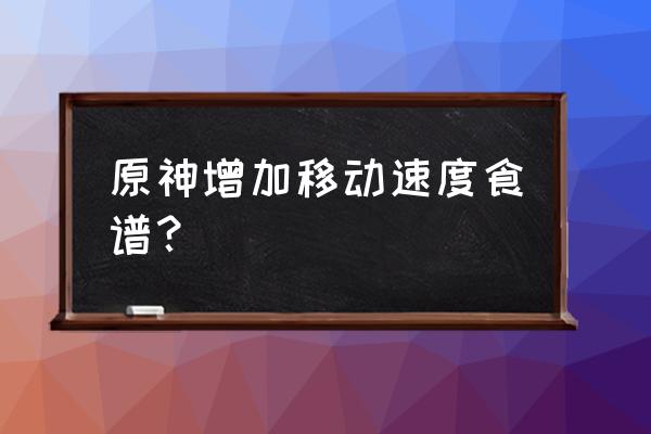 原神5星食谱位置大全 原神增加移动速度食谱？