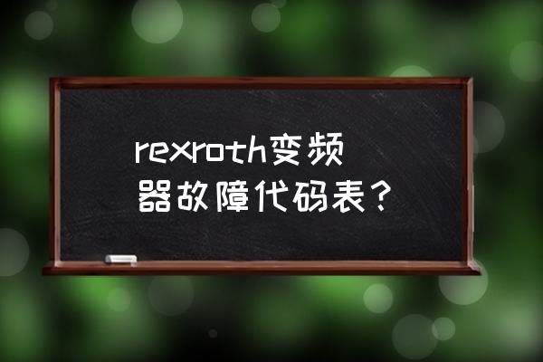 常见电子元器件一览表 rexroth变频器故障代码表？