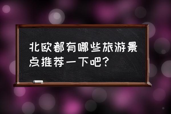 冰岛十大必去景点 北欧都有哪些旅游景点推荐一下吧？