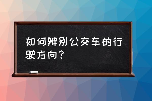 左侧和右侧通行标志怎么辨别 如何辨别公交车的行驶方向？