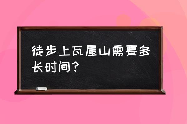 澳大利亚摇篮山徒步路线 徒步上瓦屋山需要多长时间？