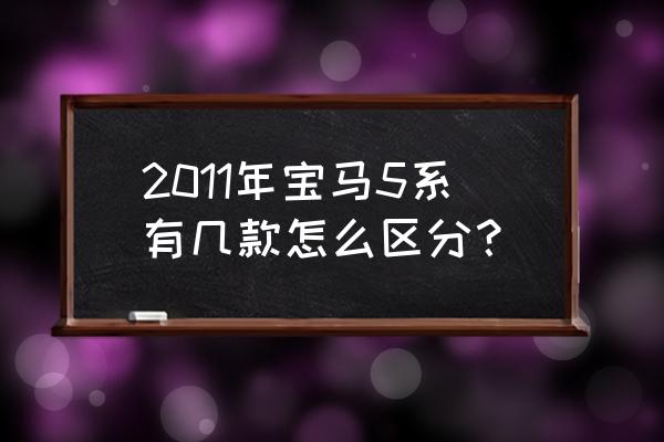 宝马5系改装铝内饰 2011年宝马5系有几款怎么区分？