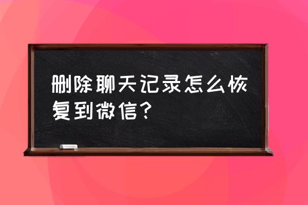 微信的聊天记录删除了还能恢复吗 删除聊天记录怎么恢复到微信？