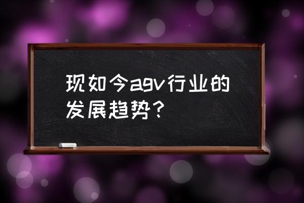 agv市场现状 现如今agv行业的发展趋势？