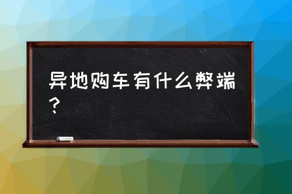 汽车加装导航模块的弊端 异地购车有什么弊端？