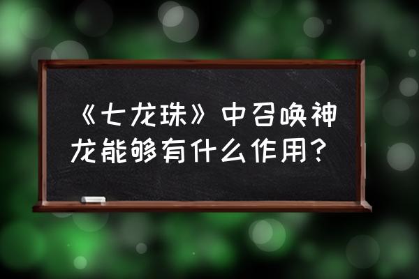 我的世界七龙珠mod怎么召唤神龙 《七龙珠》中召唤神龙能够有什么作用？