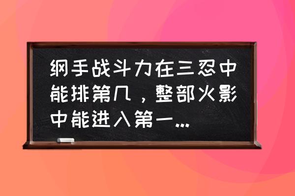 火影忍者ol手游成就传说三忍 纲手战斗力在三忍中能排第几，整部火影中能进入第一梯队吗？