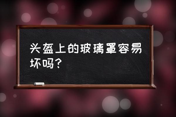 电瓶车安装挡风罩有哪些危害 头盔上的玻璃罩容易坏吗？