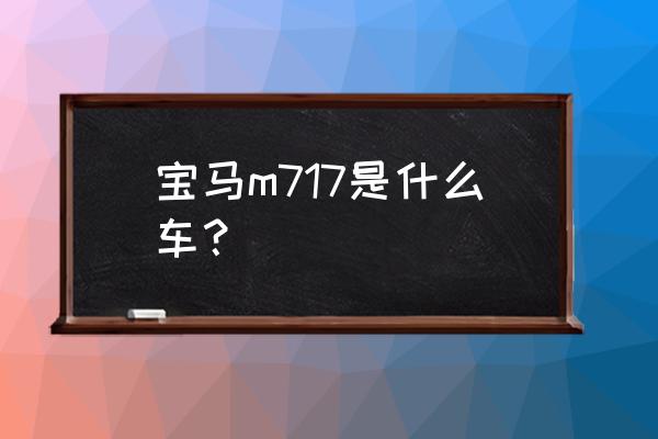 奔驰amg对应奥迪宝马什么 宝马m717是什么车？