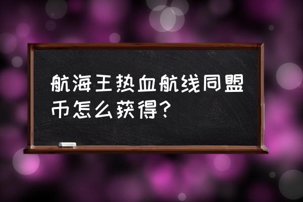 航海王热血航线怎样获取金果 航海王热血航线同盟币怎么获得？