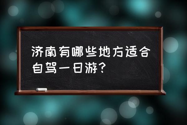 青龙山一日游最佳路线 济南有哪些地方适合自驾一日游？