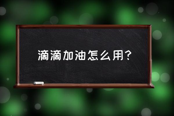 滴滴快车券怎么用 滴滴加油怎么用？