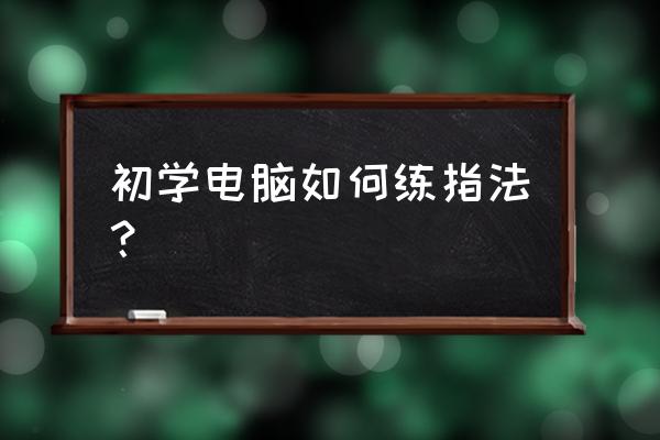 电脑打字指法练习教程 初学电脑如何练指法？