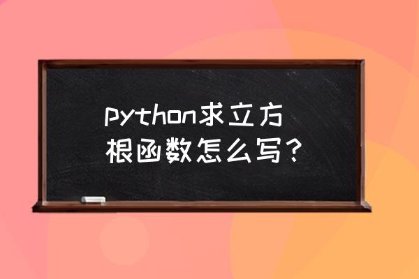 编写python程序的一般步骤 python求立方根函数怎么写？