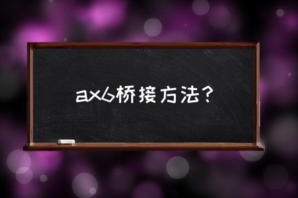 红米ax6中继模式怎么改有线 ax6桥接方法？