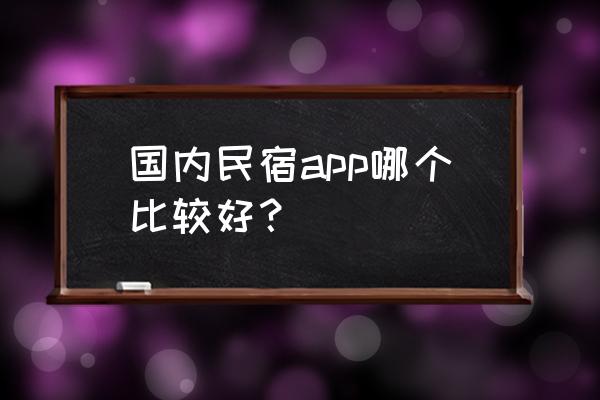 爱彼迎软件使用教程 国内民宿app哪个比较好？