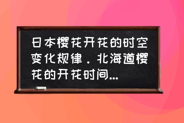 日本哪里樱花开放最晚 日本樱花开花的时空变化规律。北海道樱花的开花时间比九州要迟一个多月，你能了解其中原因吗？