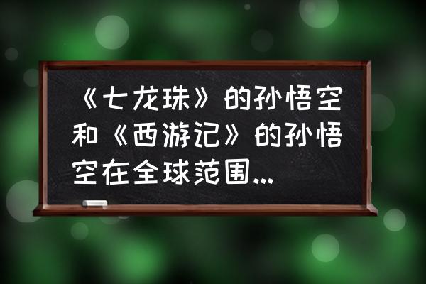 七龙珠孙悟空简笔画画法 《七龙珠》的孙悟空和《西游记》的孙悟空在全球范围内谁的知名度更高？